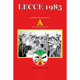 Lecce 1985. La prima promozione in Serie A raccontata da chi c'era