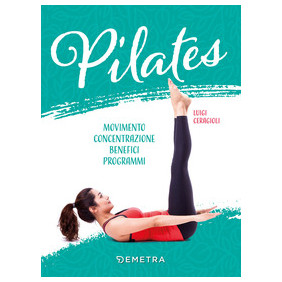 Pilates. Movimento, concentrazione, benefici, programma